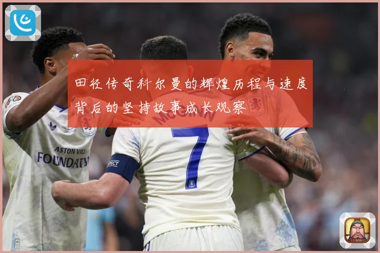 田径传奇科尔曼的辉煌历程与速度背后的坚持故事成长观察