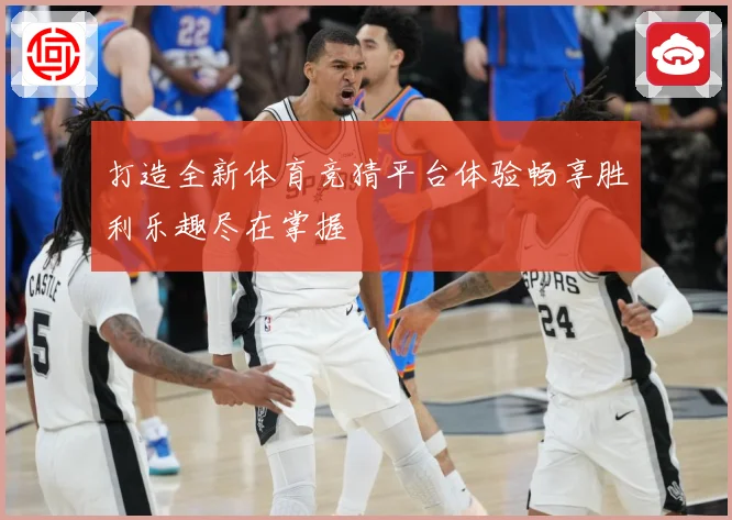 打造全新体育竞猜平台体验畅享胜利乐趣尽在掌握